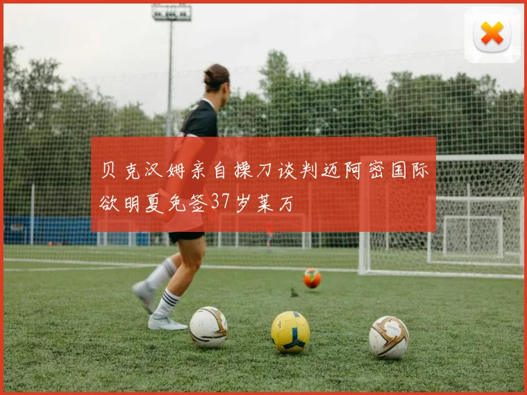 贝克汉姆亲自操刀谈判迈阿密国际欲明夏免签37岁莱万