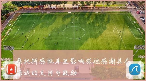 桑托斯感慨库里影响深远感谢其在场边的支持与鼓励