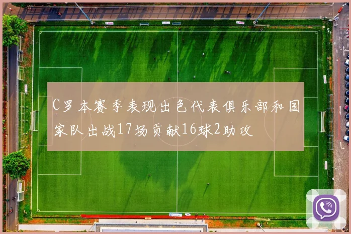 C罗本赛季表现出色代表俱乐部和国家队出战17场贡献16球2助攻